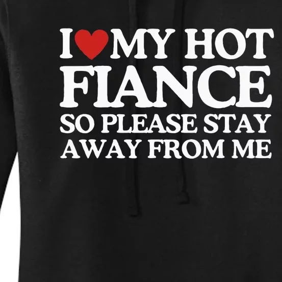 I Love My Fiance I Love My Hot Girlfriend So Stay Away Women's Pullover Hoodie