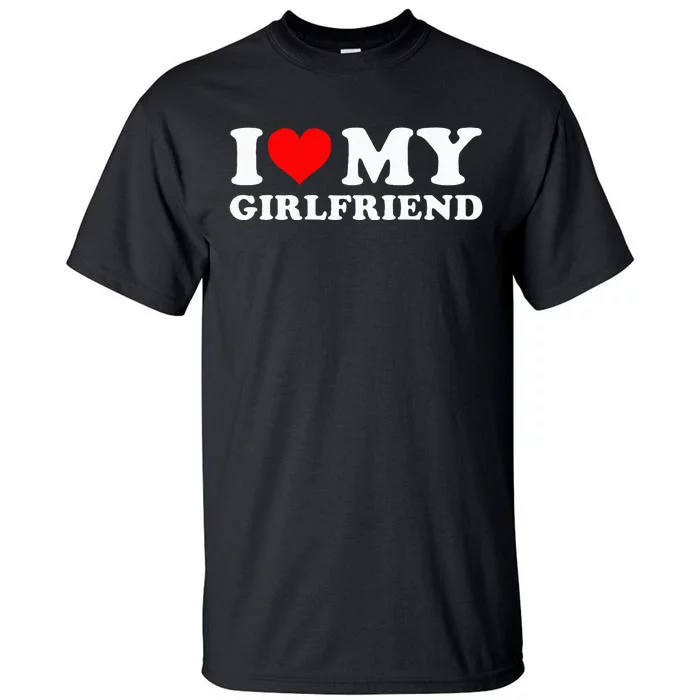 I Love My Girlfriend I Heart My Girlfriend GF Tall T-Shirt