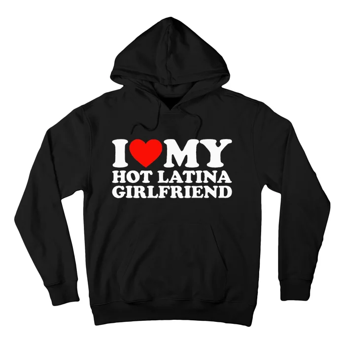 I Love My Hot Girlfriend I Love My Hot Latina Girlfriend Hoodie