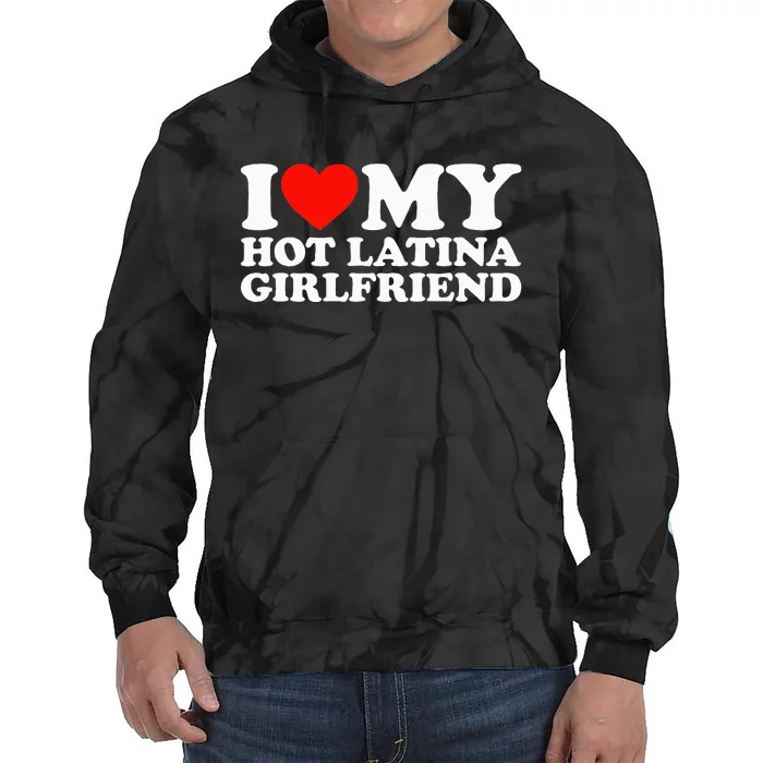 I Love My Hot Girlfriend I Love My Hot Latina Girlfriend Tie Dye Hoodie