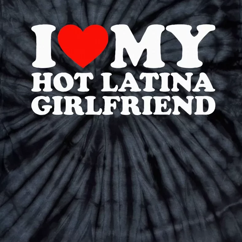 I Love My Hot Girlfriend I Love My Hot Latina Girlfriend Tie-Dye T-Shirt