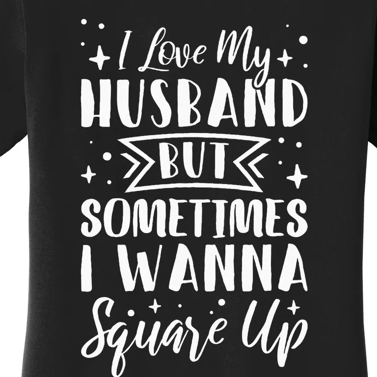 I Love My Husband But Sometimes I Wanna Square Up Women's T-Shirt