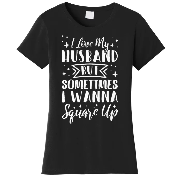 I Love My Husband But Sometimes I Wanna Square Up Women's T-Shirt