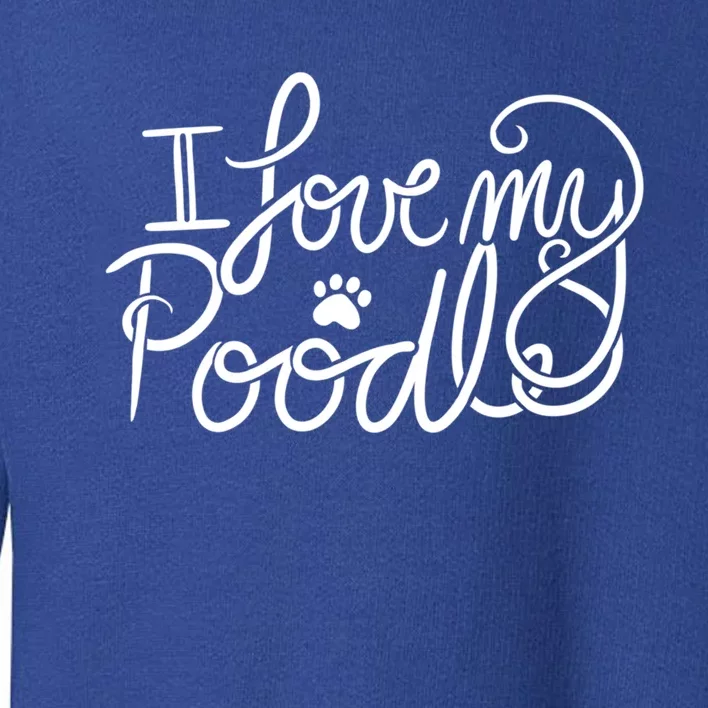 I Love My Poodle Fun Poodle Gift Toddler Sweatshirt