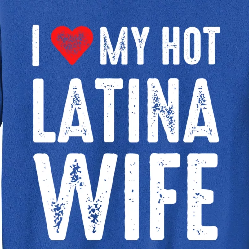 I Love My Hot Latina Wife Gift Tall Sweatshirt