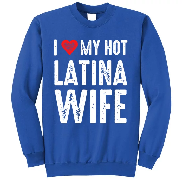 I Love My Hot Latina Wife Gift Tall Sweatshirt