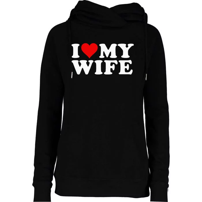 I Love My Wife Marriage Anniversary Married I Heart My Wife Womens Funnel Neck Pullover Hood