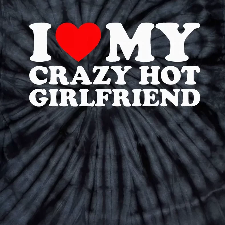 I Love My Hot Girlfriend Love My Crazy Hot Girlfriend Tie-Dye T-Shirt