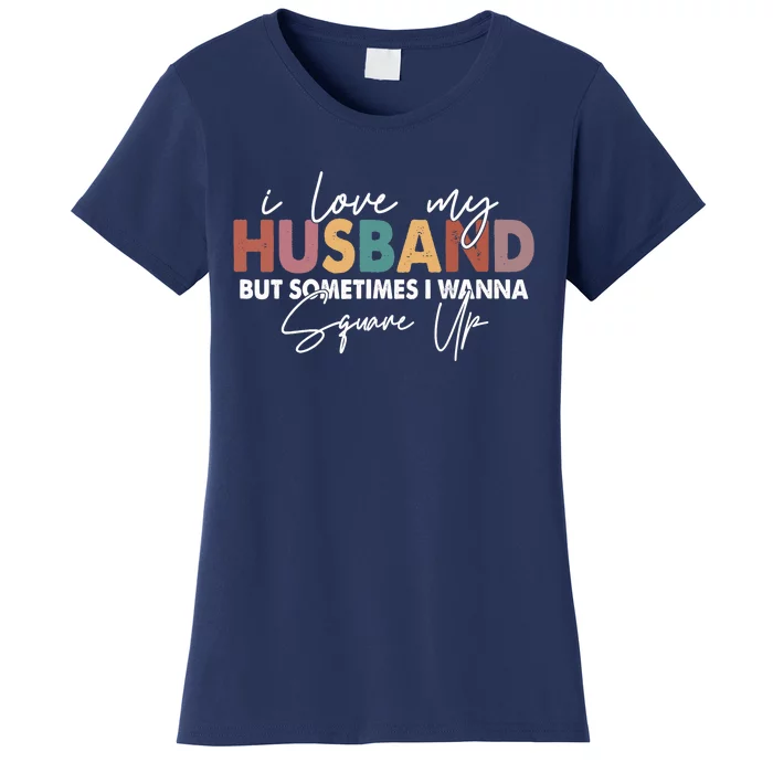 I Love My Husband But Sometimes I Wanna Square Up Women's T-Shirt