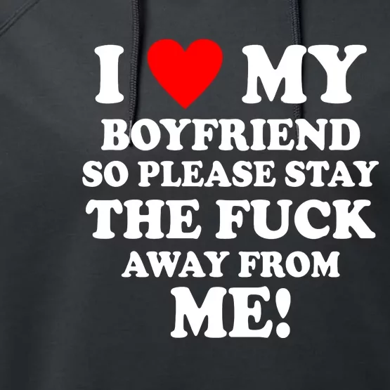 I Love My Boyfriend So Please Stay The F Away From Me Funny Performance Fleece Hoodie