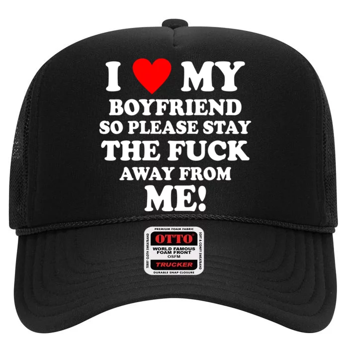 I Love My Boyfriend So Please Stay The F Away From Me Funny High Crown Mesh Trucker Hat