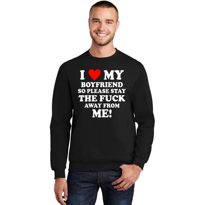 I Love My Boyfriend So Please Stay The F Away From Me Funny Sweatshirt