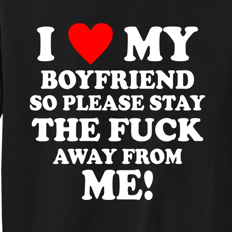 I Love My Boyfriend So Please Stay The F Away From Me Funny Sweatshirt