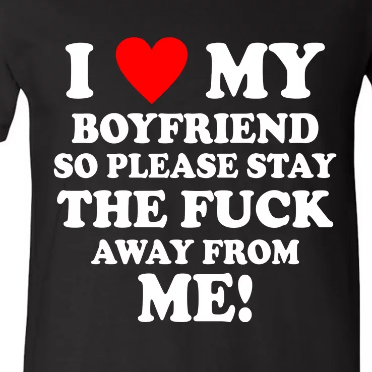 I Love My Boyfriend So Please Stay The F Away From Me Funny V-Neck T-Shirt