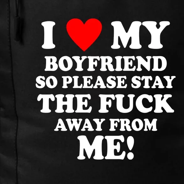 I Love My Boyfriend So Please Stay The F Away From Me Funny Daily Commute Backpack