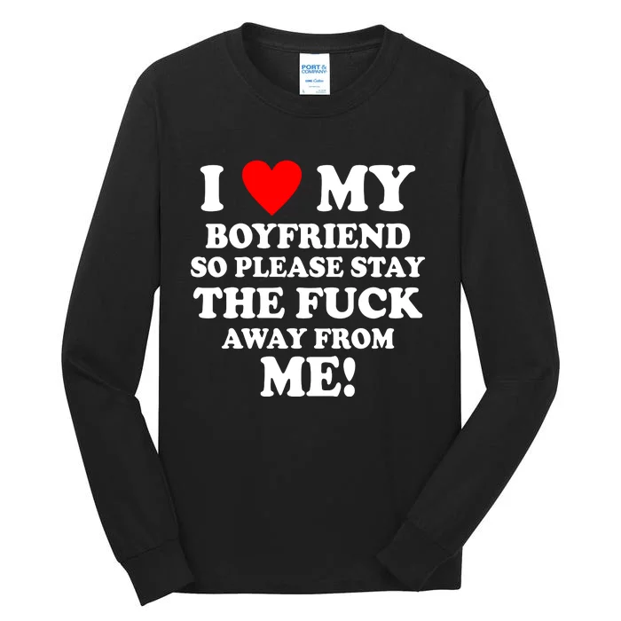 I Love My Boyfriend So Please Stay The F Away From Me Funny Tall Long Sleeve T-Shirt