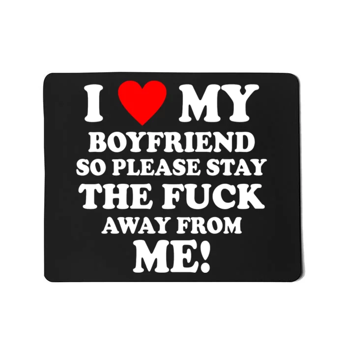 I Love My Boyfriend So Please Stay The F Away From Me Funny Mousepad