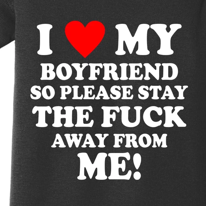 I Love My Boyfriend So Please Stay The F Away From Me Funny Baby Bodysuit