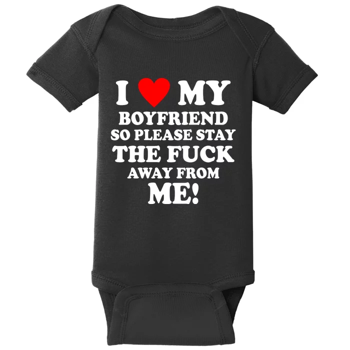 I Love My Boyfriend So Please Stay The F Away From Me Funny Baby Bodysuit