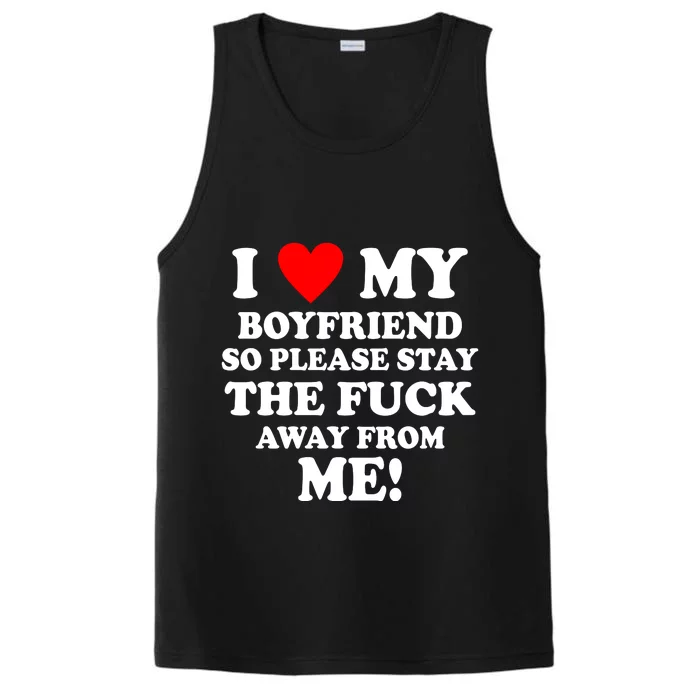 I Love My Boyfriend So Please Stay The F Away From Me Funny Performance Tank