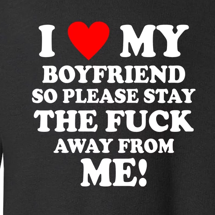 I Love My Boyfriend So Please Stay The F Away From Me Funny Toddler Sweatshirt