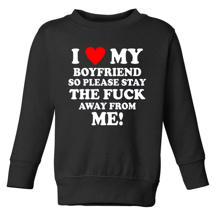 I Love My Boyfriend So Please Stay The F Away From Me Funny Toddler Sweatshirt