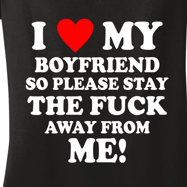 I Love My Boyfriend So Please Stay The F Away From Me Funny Women's V-Neck T-Shirt