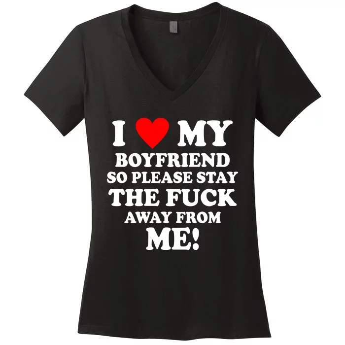 I Love My Boyfriend So Please Stay The F Away From Me Funny Women's V-Neck T-Shirt