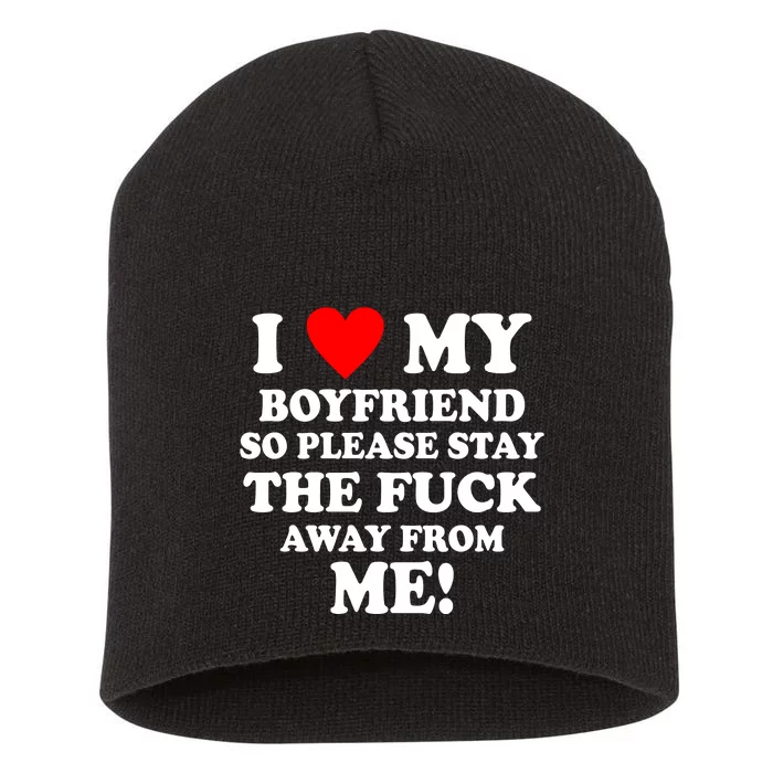 I Love My Boyfriend So Please Stay The F Away From Me Funny Short Acrylic Beanie