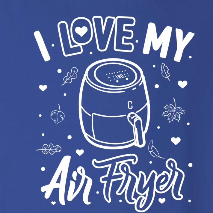 I Love My Air Fryer Funny Cooking Funny Gift For Mom Gift Toddler Long Sleeve Shirt