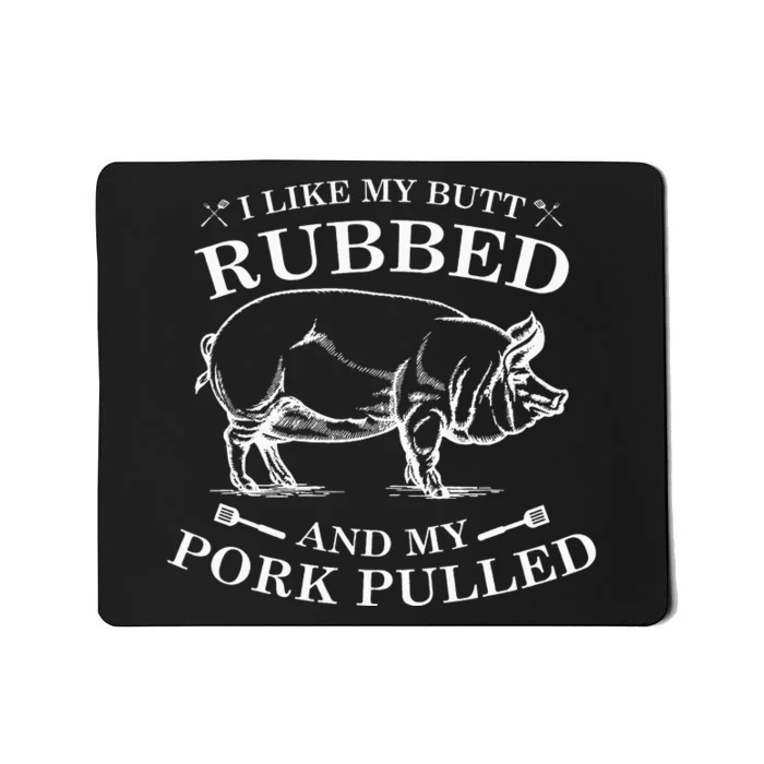 I Like My Butt Rubbed And My Pork Pulled Mousepad