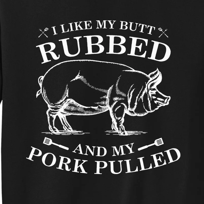 I Like My Butt Rubbed And My Pork Pulled Tall Sweatshirt