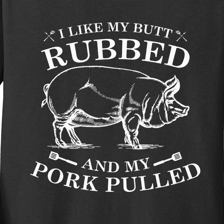 I Like My Butt Rubbed And My Pork Pulled Kids Long Sleeve Shirt