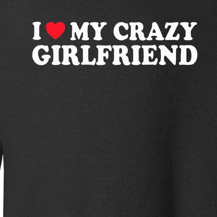 I Love My Crazy GF Couple Valentines Day Girlfriend Toddler Sweatshirt