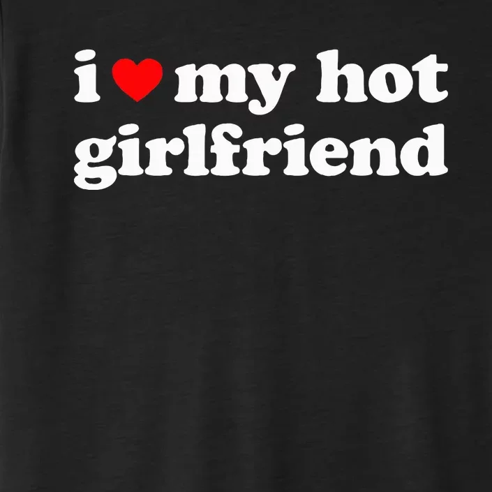 I Love My Hot Girlfriend So Please Stay Away From Me ChromaSoft Performance T-Shirt