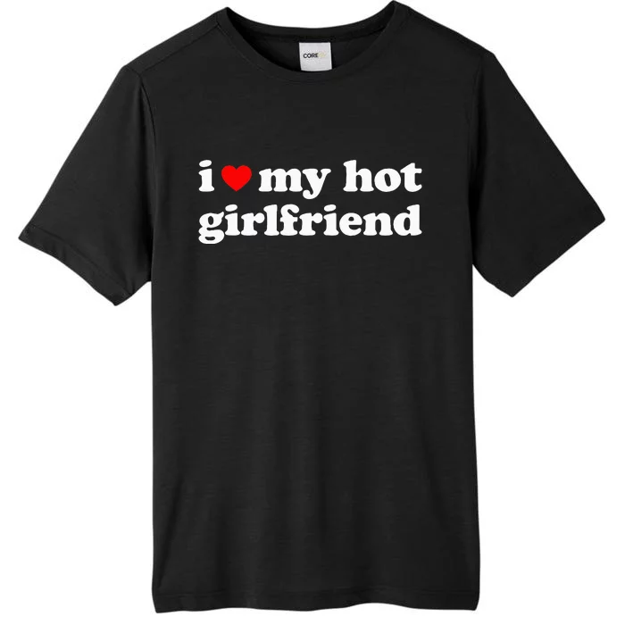 I Love My Hot Girlfriend So Please Stay Away From Me ChromaSoft Performance T-Shirt