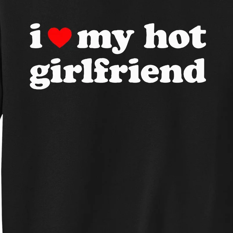 I Love My Hot Girlfriend So Please Stay Away From Me Tall Sweatshirt