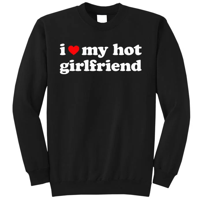 I Love My Hot Girlfriend So Please Stay Away From Me Tall Sweatshirt