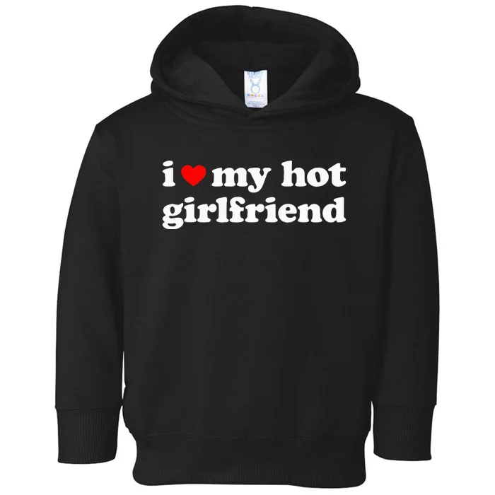 I Love My Hot Girlfriend So Please Stay Away From Me Toddler Hoodie