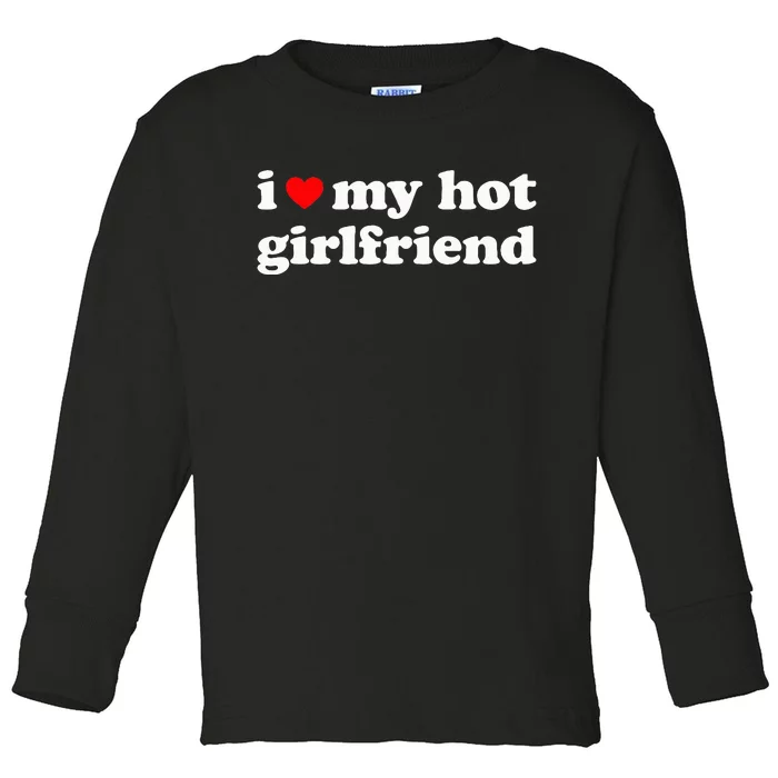 I Love My Hot Girlfriend So Please Stay Away From Me Toddler Long Sleeve Shirt