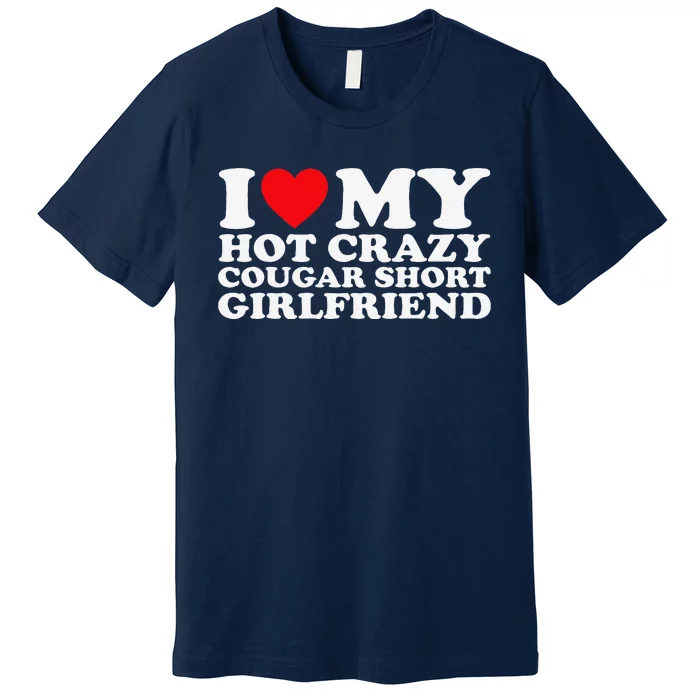 I Love My Hot Crazy Cougar Short Girlfriend Gf Premium T-Shirt