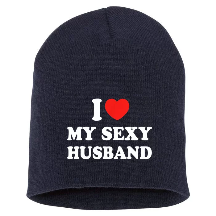 I Love My Sexy Husband Hot Moms I Heart My Sexy Short Acrylic Beanie