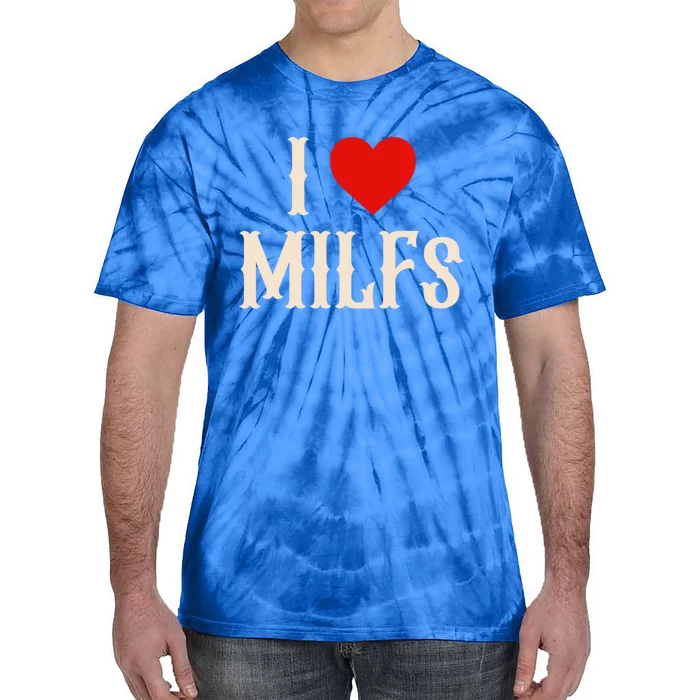 I Love My Hot Milfs Attractive Milfs Great Gift Tie-Dye T-Shirt