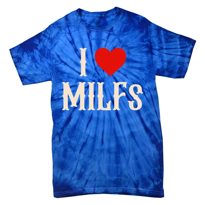 I Love My Hot Milfs Attractive Milfs Great Gift Tie-Dye T-Shirt