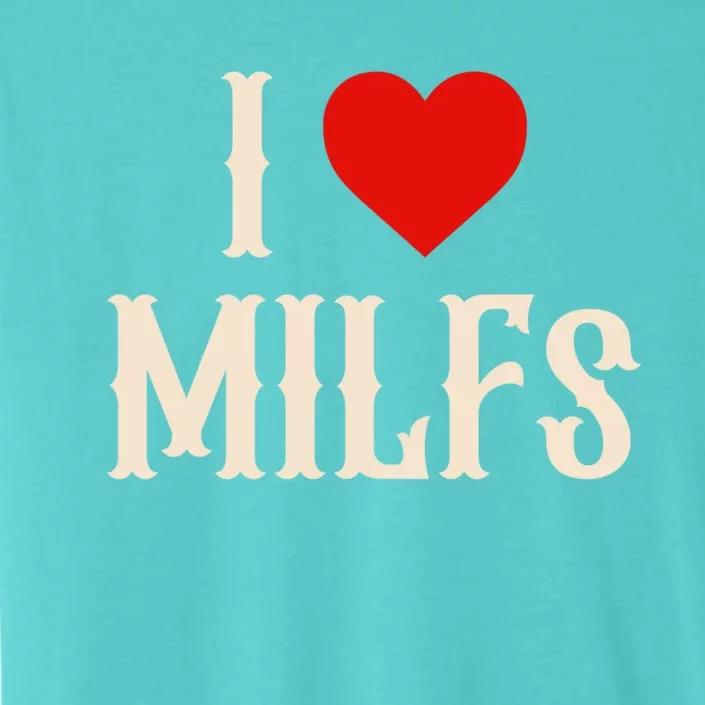 I Love My Hot Milfs Attractive Milfs Great Gift ChromaSoft Performance T-Shirt