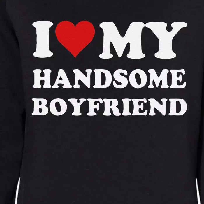 I Love My Handsome Boyfriend I Heart My Handsome Boyfriend Womens California Wash Sweatshirt