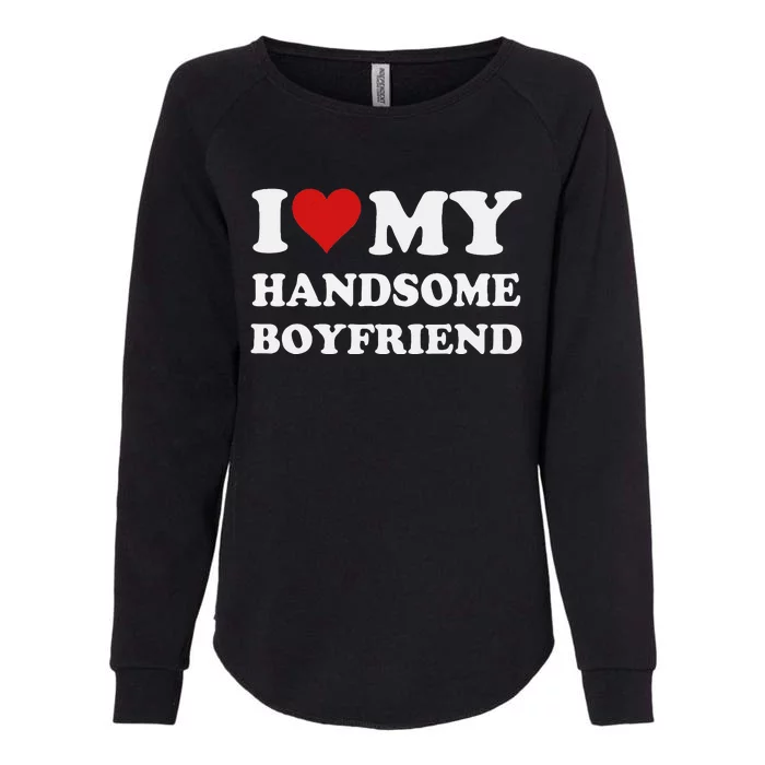 I Love My Handsome Boyfriend I Heart My Handsome Boyfriend Womens California Wash Sweatshirt