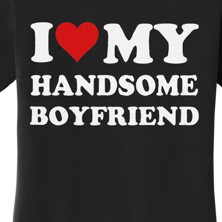 I Love My Handsome Boyfriend I Heart My Handsome Boyfriend Women's T-Shirt