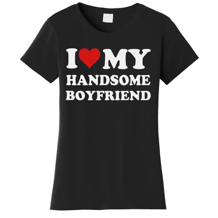 I Love My Handsome Boyfriend I Heart My Handsome Boyfriend Women's T-Shirt