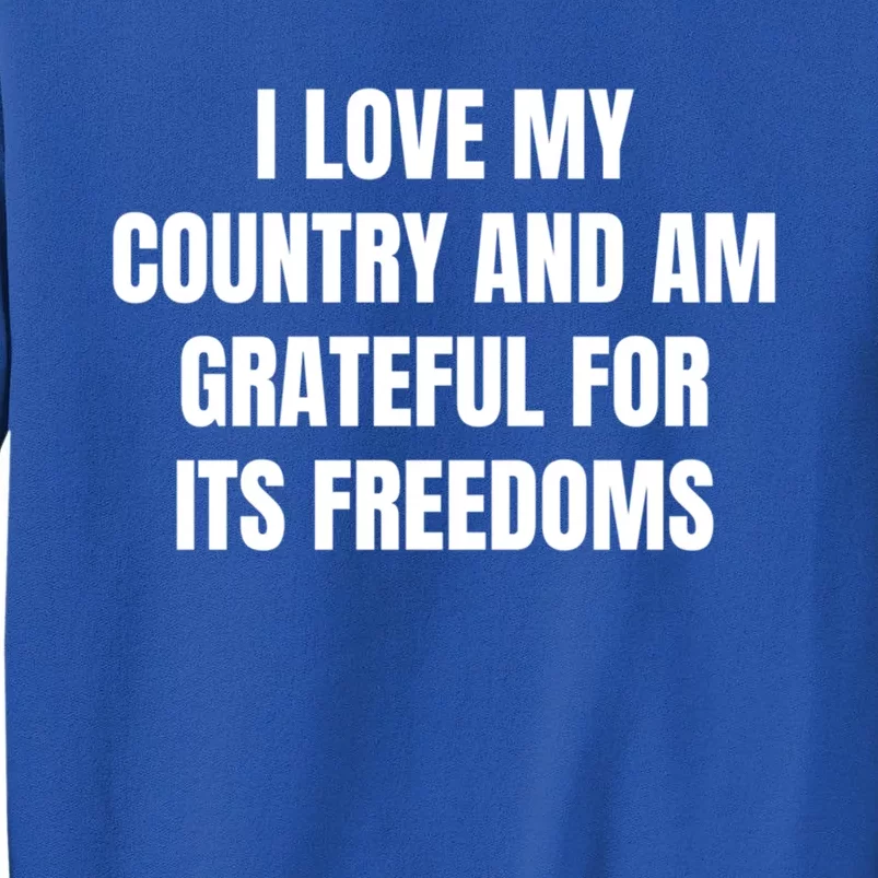 I Love My Country And Am Grateful For Its Freedoms Funny Gift Tall Sweatshirt